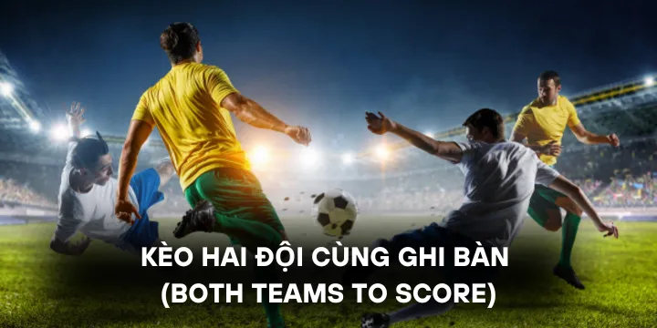 Kèo hai đội cùng ghi bàn trong cá cược bóng đá và cách chơi hiệu quả 